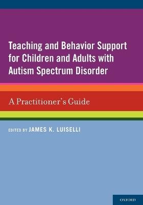 Teaching and Behavior Support for Children and Adults with Autism Spectrum Disorder: A Practitioner's Guide - cover