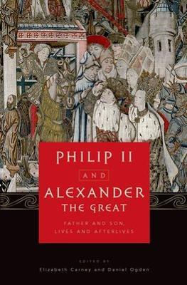 Philip II and Alexander the Great: Father and Son, Lives and Afterlives - cover