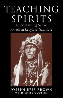 Teaching Spirits: Understanding Native American Religious Traditions - Joseph Brown - cover