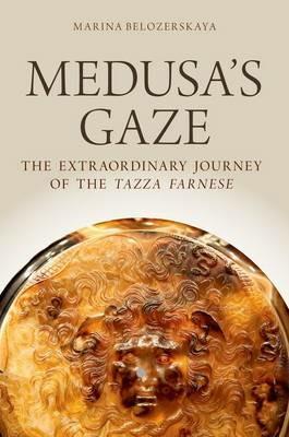Medusa's Gaze: The Extraordinary Journey of the Tazza Farnese - Marina Belozerskaya - cover