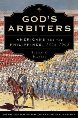 God's Arbiters: Americans and the Philippines, 1898-1902 - Susan K. Harris - cover