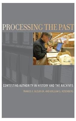 Processing the Past: Changing Authorities in History and the Archives - Francis X. Blouin, Jr,William G. Rosenberg - cover