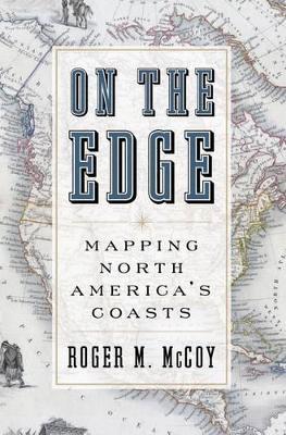 On the Edge: Mapping North America's Coasts - Roger McCoy - cover