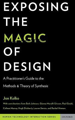 Exposing the Magic of Design: A Practitioner's Guide to the Methods and Theory of Synthesis - Jon Kolko - cover