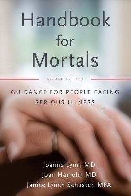 Handbook for Mortals: Guidance for People Facing Serious Illness - Joanne Lynn,Janice Lynch Schuster,Joan Harrold - cover