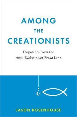 Among the Creationists: Dispatches from the Anti-Evolutionist Frontline - Jason Rosenhouse - cover