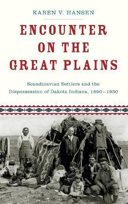 Encounter on the Great Plains: Scandinavian Settlers and the Dispossession of Dakota Indians, 1890-1930 - Karen Hansen - cover