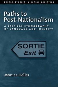 Paths to Post-Nationalism: A Critical Ethnography of Language and Identity - Monica Heller - cover