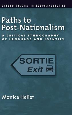 Paths to Post-Nationalism: A Critical Ethnography of Language and Identity - Monica Heller - cover