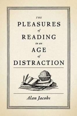 The Pleasures of Reading in an Age of Distraction - Alan Jacobs - cover