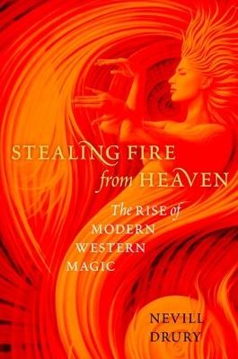 Stealing Fire from Heaven: The Rise of Modern Western Magic - Nevill Drury - cover