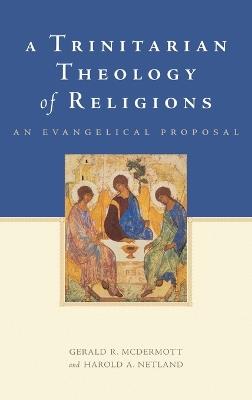 A Trinitarian Theology of Religions: An Evangelical Proposal - Gerald R. McDermott,Harold A. Netland - cover