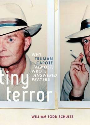 Tiny Terror: Why Truman Capote (Almost) Wrote Answered Prayers - William Todd Schultz - cover