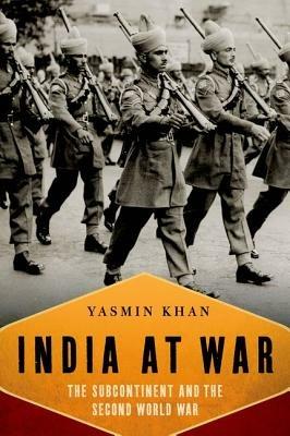 India at War: The Subcontinent and the Second World War - Yasmin Khan - cover