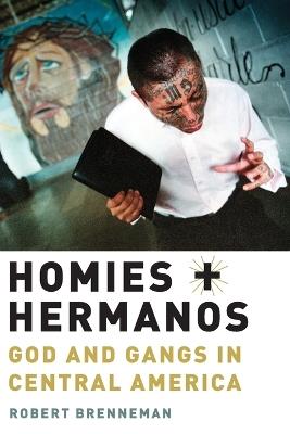 Homies and Hermanos: God and Gangs in Central America - Robert Brenneman - cover