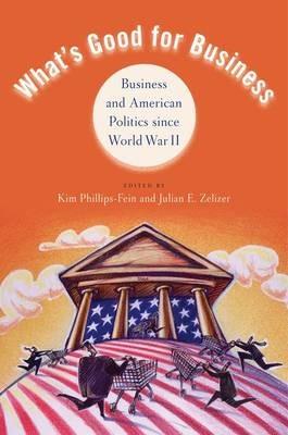 What's Good for Business: Business and American Politics since World War II - cover