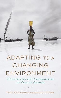 Adapting to a Changing Environment: Confronting the Consequences of Climate Change - Tim R. McClanahan,Joshua Cinner - cover