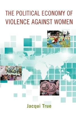 The Political Economy of Violence against Women - Jacqui True - cover
