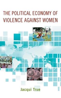 The Political Economy of Violence against Women - Jacqui True - cover