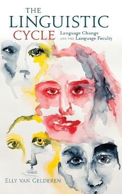 The Linguistic Cycle: Language Change and the Language Faculty - Elly van Gelderen - cover