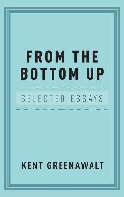 From the Bottom Up: Selected Essays - Kent Greenawalt - cover