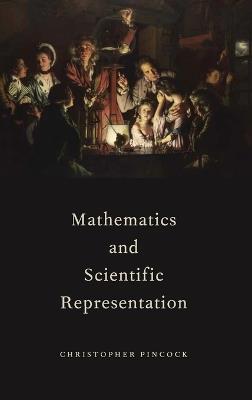 Mathematics and Scientific Representation - Christopher Pincock - cover