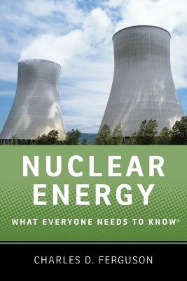 Nuclear Energy: What Everyone Needs to Know® - Charles D. Ferguson - cover