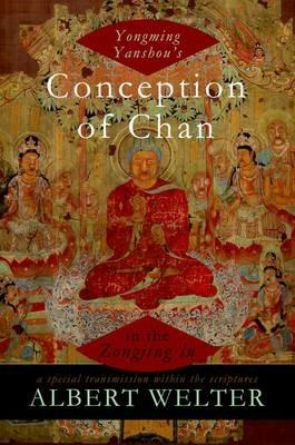 Yongming Yanshou's Conception of Chan in the Zongjing lu: A Special Transmission Within the Scriptures - Albert Welter - cover
