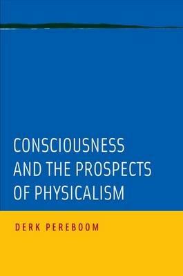 Consciousness and the Prospects of Physicalism - Derk Pereboom - cover