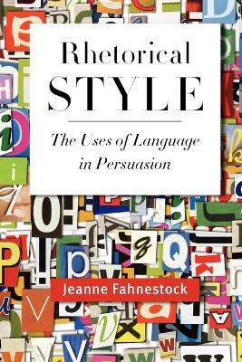 Rhetorical Style: The Uses of Language in Persuasion - Jeanne Fahnestock - cover