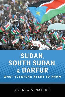 Sudan, South Sudan, and Darfur: What Everyone Needs to Know® - Andrew S. Natsios - cover