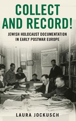Collect and Record!: Jewish Holocaust Documentation in Early Postwar Europe - Laura Jockusch - cover