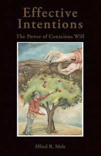 Effective Intentions: The Power of Conscious Will - Alfred R Mele - cover