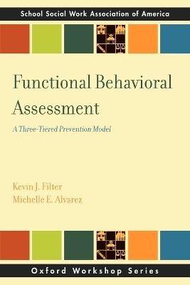 Functional Behavior Assessment: A Three-Tiered Prevention Model - Kevin J. Filter,Michelle E. Alvarez - cover