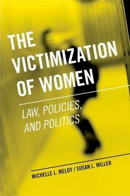 The Victimization of Women: Law, Policies, and Politics - Michelle L. Meloy,Susan L. Miller - cover
