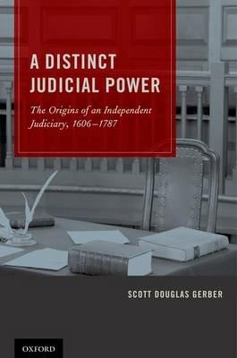 A Distinct Judicial Power: The Origins of an Independent Judiciary, 1606-1787 - Scott Douglas Gerber - cover