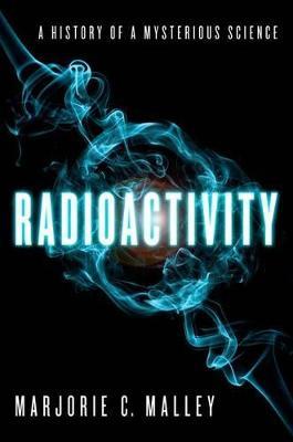 Radioactivity: A History of a Mysterious Science - Marjorie Malley C. - cover