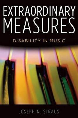 Extraordinary Measures: Disability in Music - Joseph N. Straus - cover