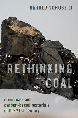 Rethinking Coal: Chemicals and Carbon-Based Materials in the 21st Century - Harold Schobert - cover