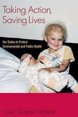 Taking Action, Saving Lives: Our Duties to Protect Environmental and Public Health - Kristin Shrader-Frechette - cover