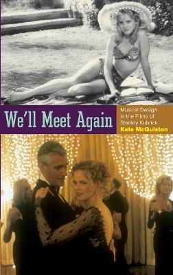 We'll Meet Again: Musical Design in the Films of Stanley Kubrick - Kate McQuiston - cover