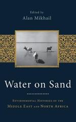 Water on Sand: Environmental Histories of the Middle East and North Africa