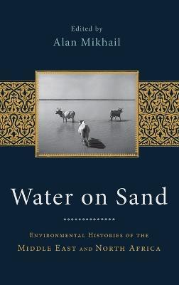 Water on Sand: Environmental Histories of the Middle East and North Africa - cover