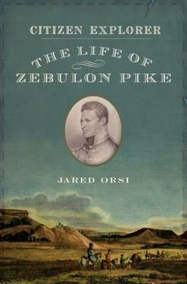 Citizen Explorer: The Adventurous Life of Zebulon Pike - Jared Orsi - cover
