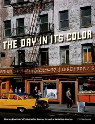 The Day in Its Color: Charles Cushman's Photographic Journey Through a Vanishing America - Eric Sandweiss - cover