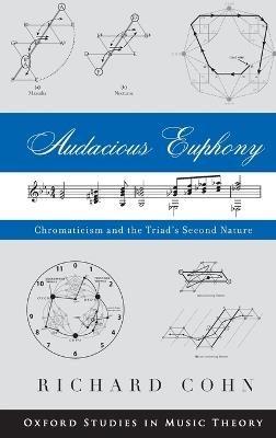 Audacious Euphony: Chromatic Harmony and the Triad's Second Nature - Richard Cohn - cover