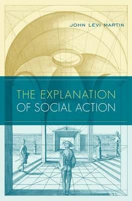 The Explanation of Social Action - John Levi Martin - cover