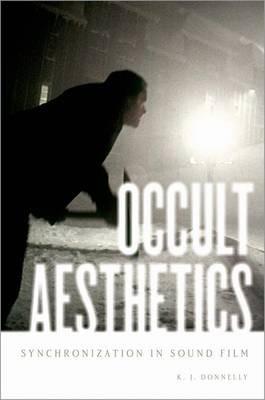 Occult Aesthetics: Synchronization in Sound Film - K.J. Donnelly - cover