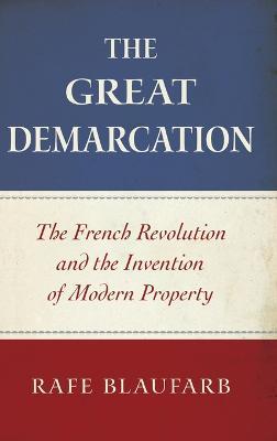 The Great Demarcation: The French Revolution and the Invention of Modern Property - Rafe Blaufarb - cover