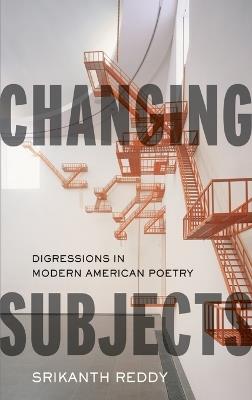 Changing Subjects: Digressions in Modern American Poetry - Srikanth Reddy - cover